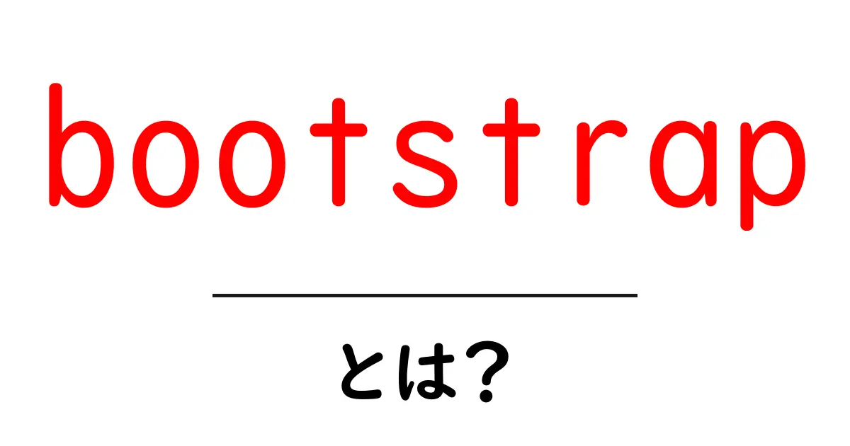 bootstrapとは？初心者がつまずかない基本解説と活用術共起語・同意語・対義語も併せて解説！