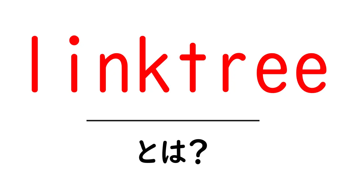 linktree・とは？初心者でもすぐ分かる使い方と活用術共起語・同意語・対義語も併せて解説！