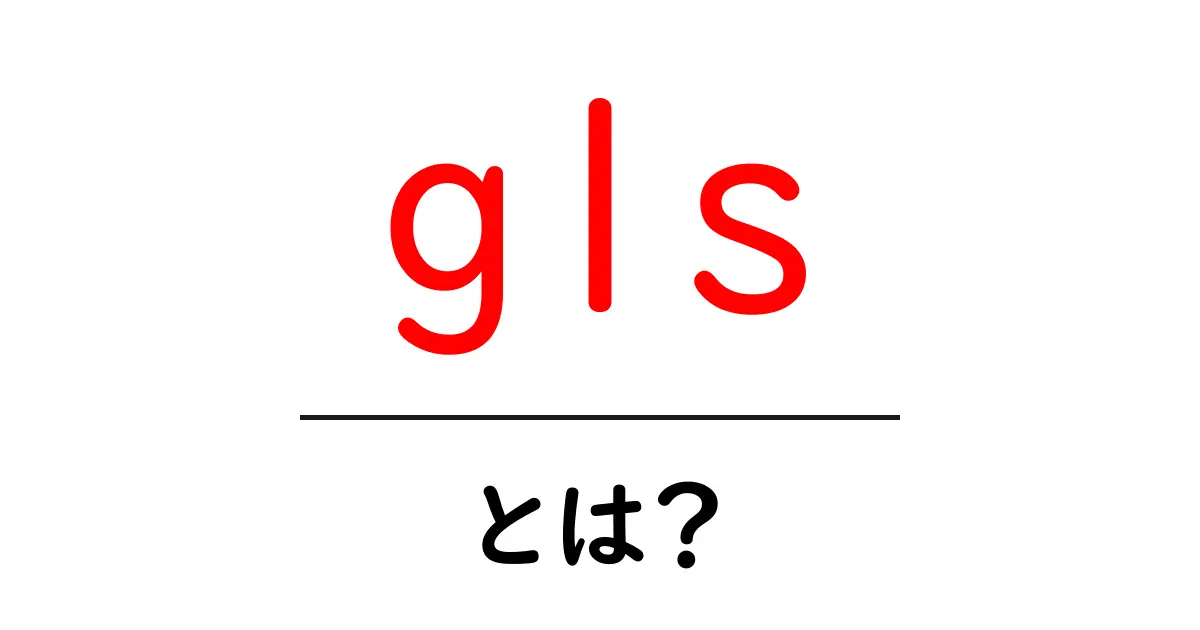 glsとは？初心者にもわかる基本と用途ガイド共起語・同意語・対義語も併せて解説！