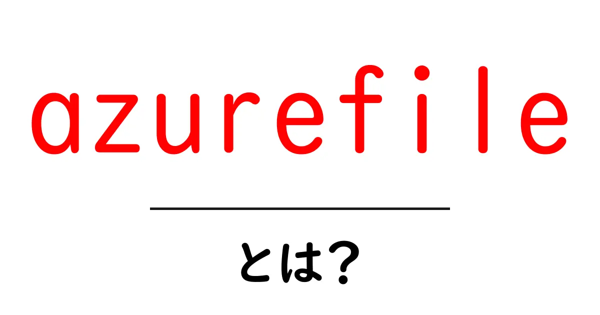 azurefileとは？初心者にやさしい解説と使い方ガイド共起語・同意語・対義語も併せて解説！