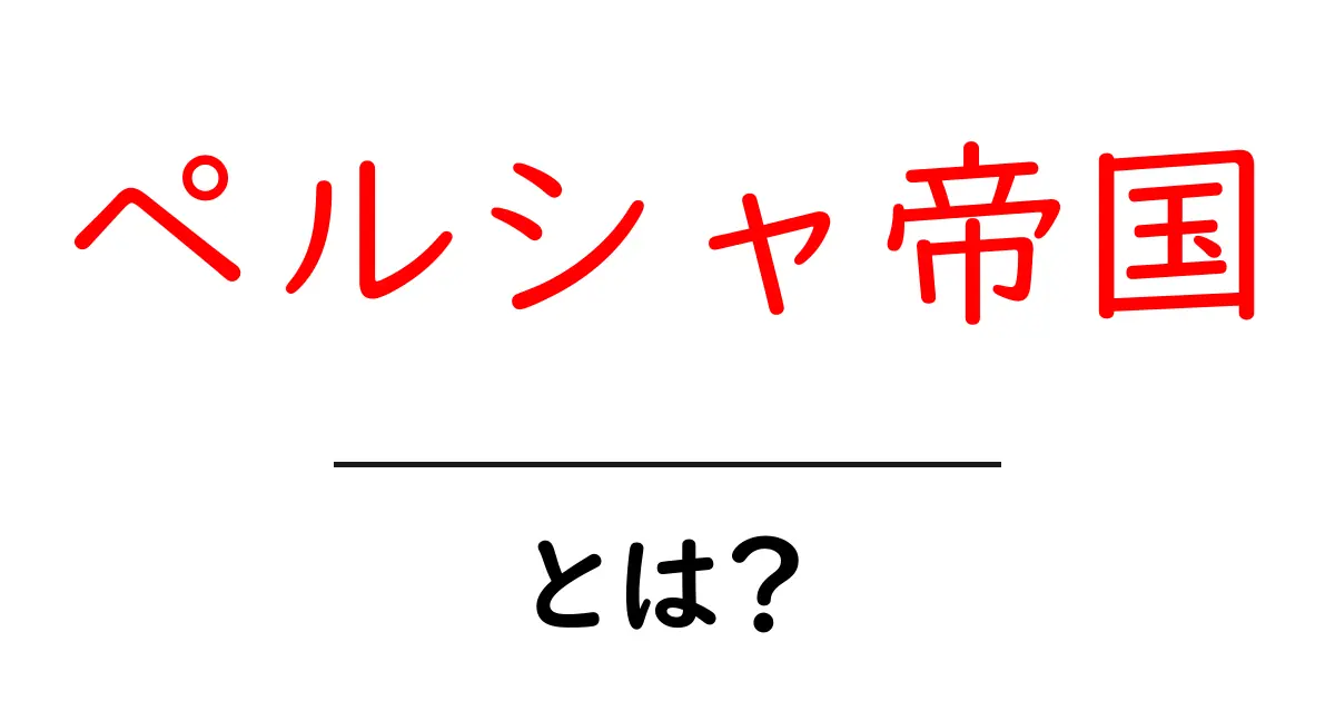ペルシャ帝国とは？初心者にもわかる基礎ガイド共起語・同意語・対義語も併せて解説！