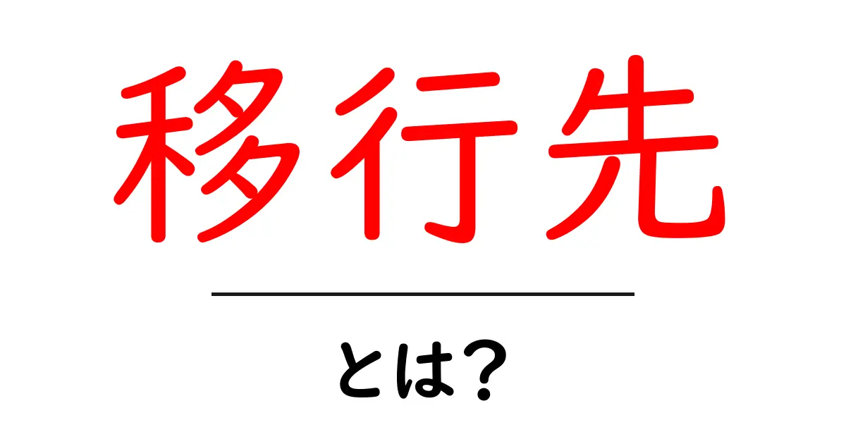 移行先・とは？初心者にも分かる基本と実務での使い方ガイド共起語・同意語・対義語も併せて解説！