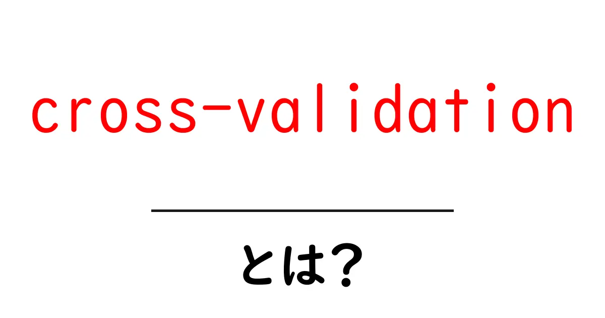 cross-validationとは?初学者のための基本と実践ガイド共起語・同意語・対義語も併せて解説!