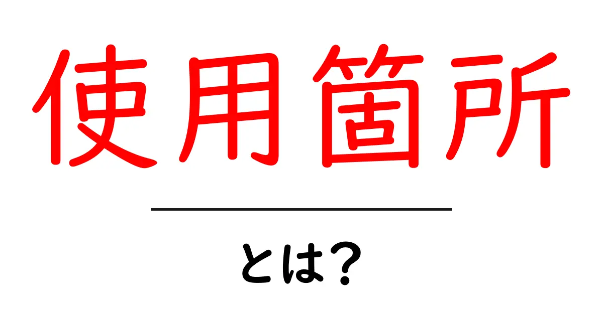 使用箇所・とは? 初心者にもわかる使い方と実例共起語・同意語・対義語も併せて解説!