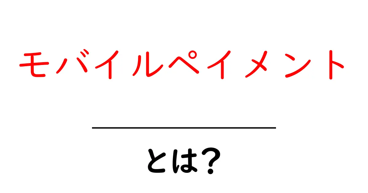 モバイルペイメントとは？初心者でもすぐ使える基本と使い方ガイド共起語・同意語・対義語も併せて解説！