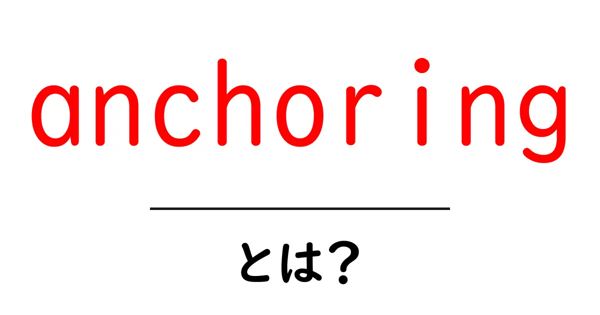 anchoring とは?初心者でも分かる意味と使い方ガイド共起語・同意語・対義語も併せて解説!