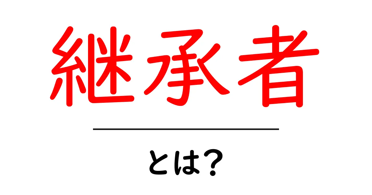 継承者・とは？初心者にやさしく解説する基本ガイド共起語・同意語・対義語も併せて解説！