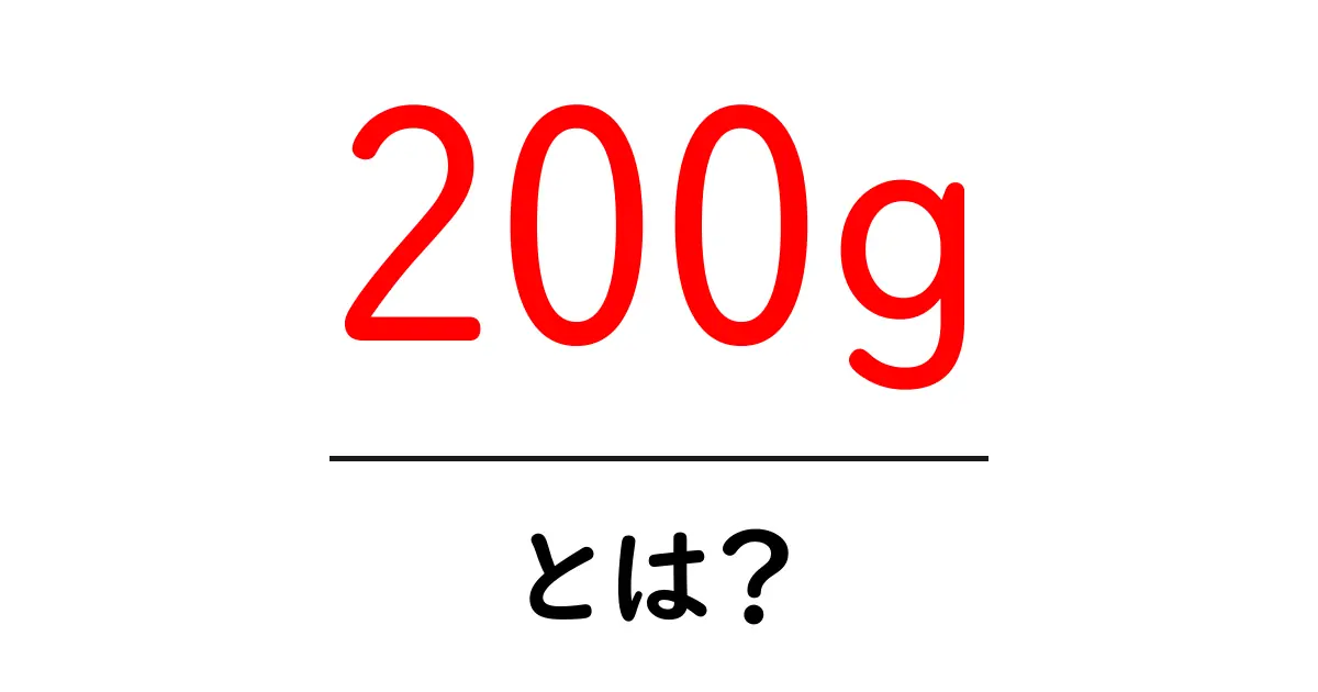 200g・とは？初心者が知っておくべき重量の基礎と日常での使い方共起語・同意語・対義語も併せて解説！