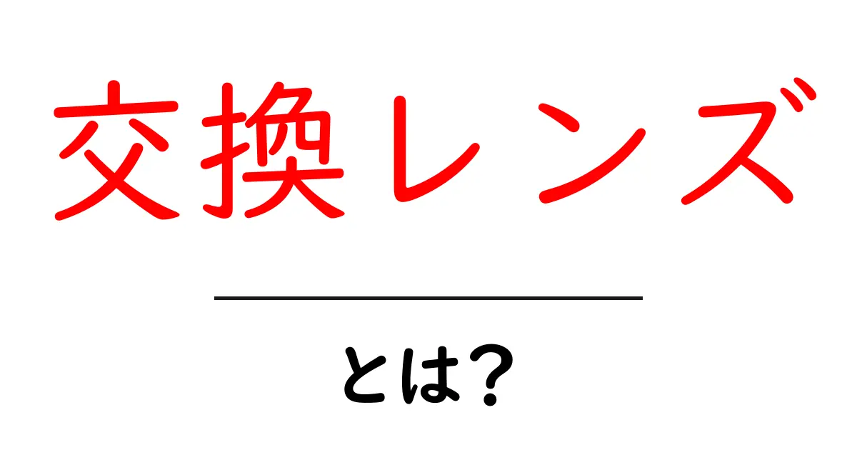 交換レンズ・とは？初心者でもわかる基本解説と選び方のコツ共起語・同意語・対義語も併せて解説！