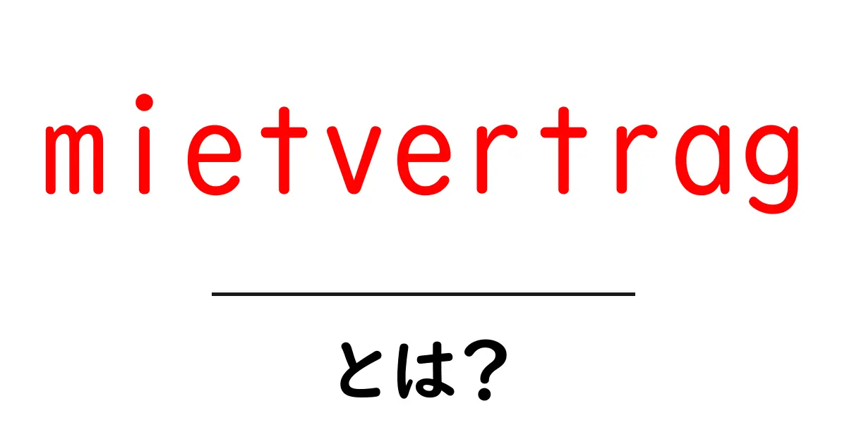 mietvertragとは?初心者のための借家契約ガイド共起語・同意語・対義語も併せて解説!