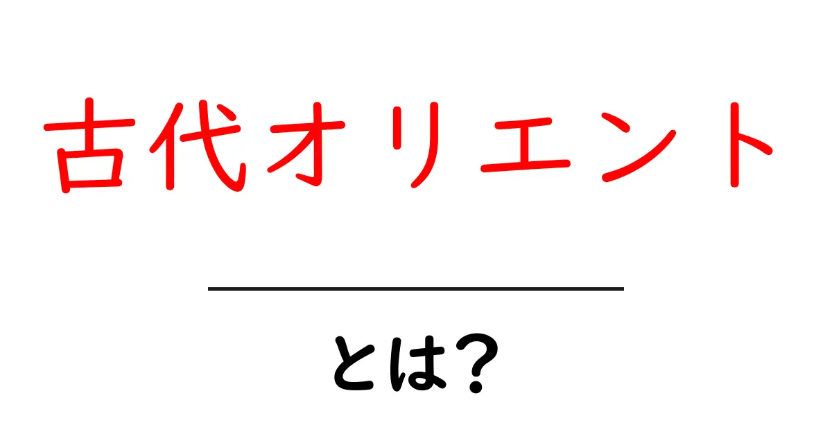 古代オリエントとは？初心者向けにわかりやすく解説する歴史の扉共起語・同意語・対義語も併せて解説！