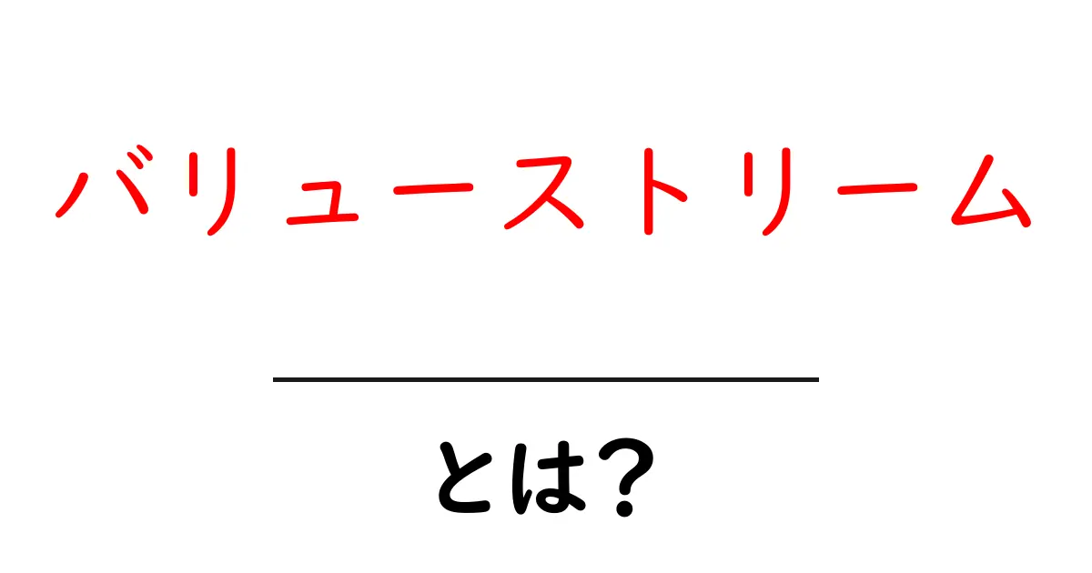 バリューストリーム・とは？初心者が知っておくべき基礎と活用のコツ共起語・同意語・対義語も併せて解説！