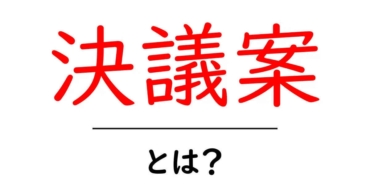 決議案とは？初心者にも分かる決議案の意味と流れガイド共起語・同意語・対義語も併せて解説！