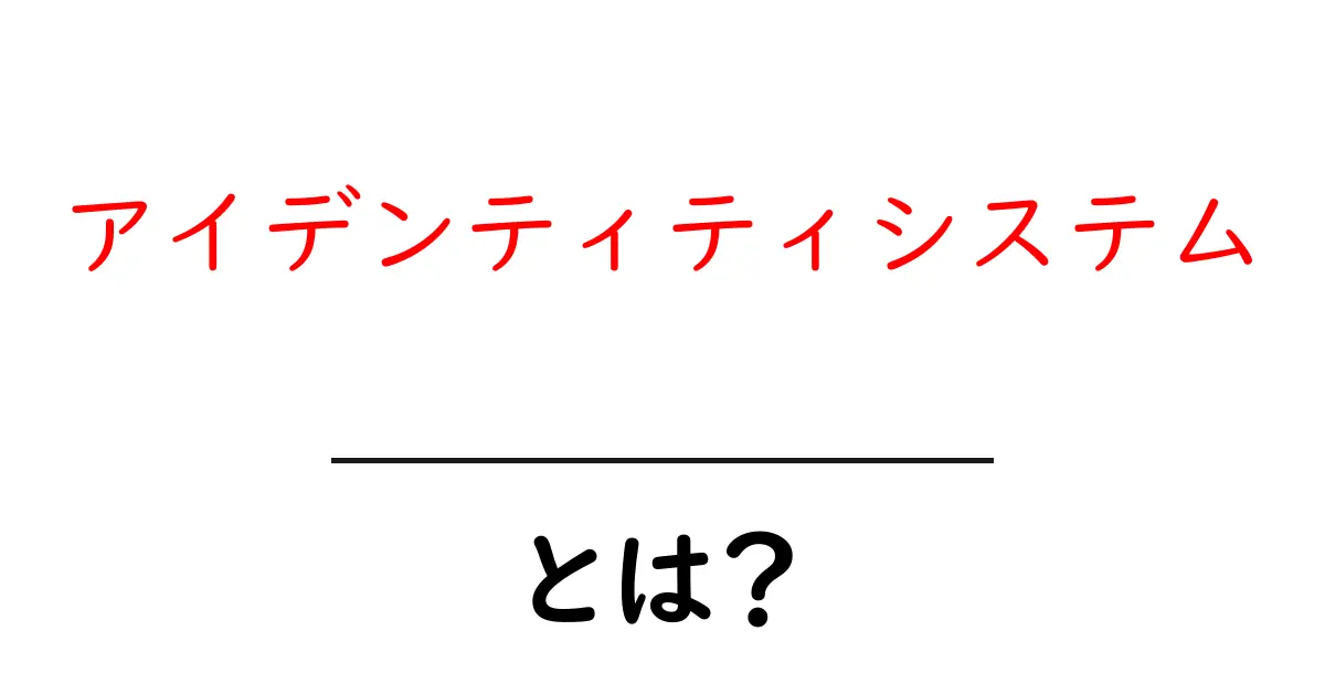アイデンティティシステムとは？初心者向けにわかりやすい基礎ガイド共起語・同意語・対義語も併せて解説！