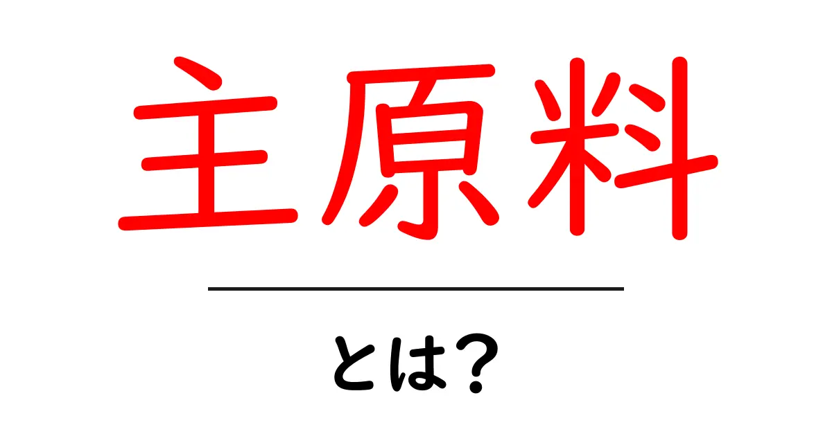 主原料・とは？初心者でもわかる基礎ガイド共起語・同意語・対義語も併せて解説！