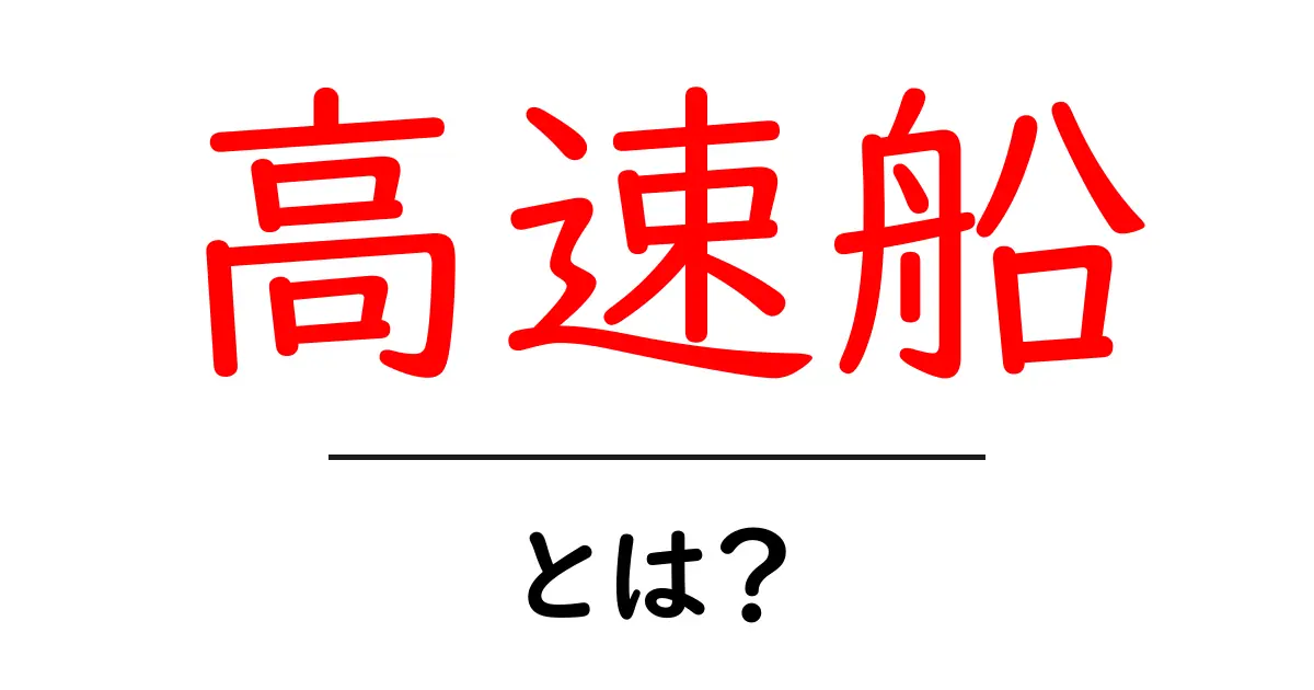 高速船・とは？初心者向けガイドでわかる仕組みと使われ方共起語・同意語・対義語も併せて解説！