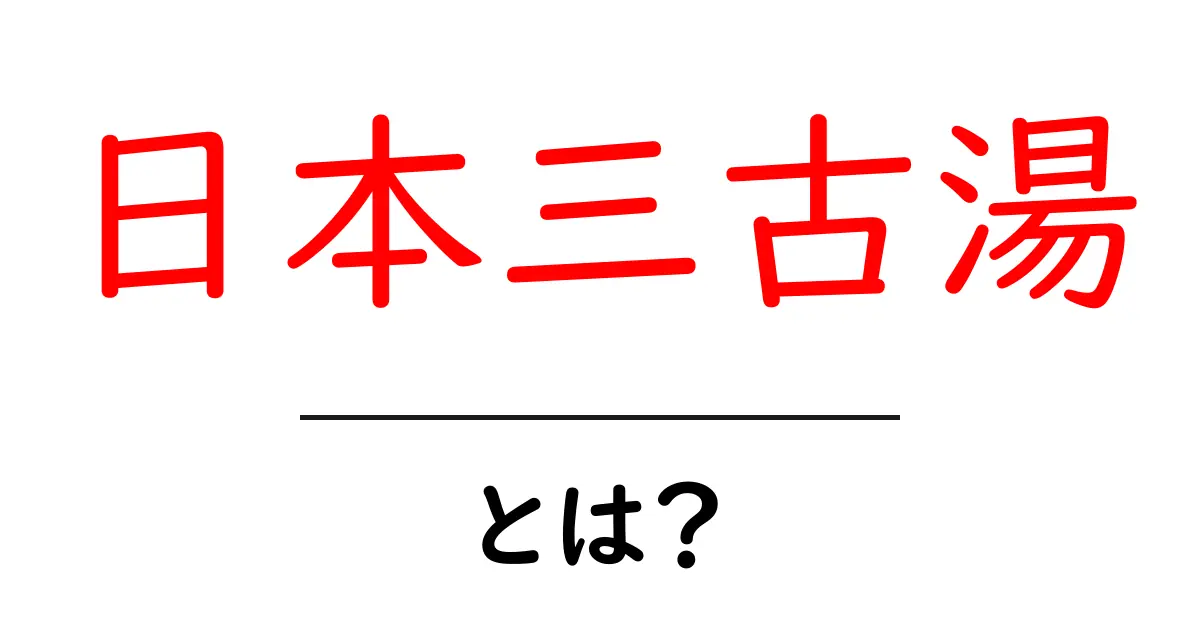 日本三古湯とは？古代から愛される3つの温泉の秘密共起語・同意語・対義語も併せて解説！