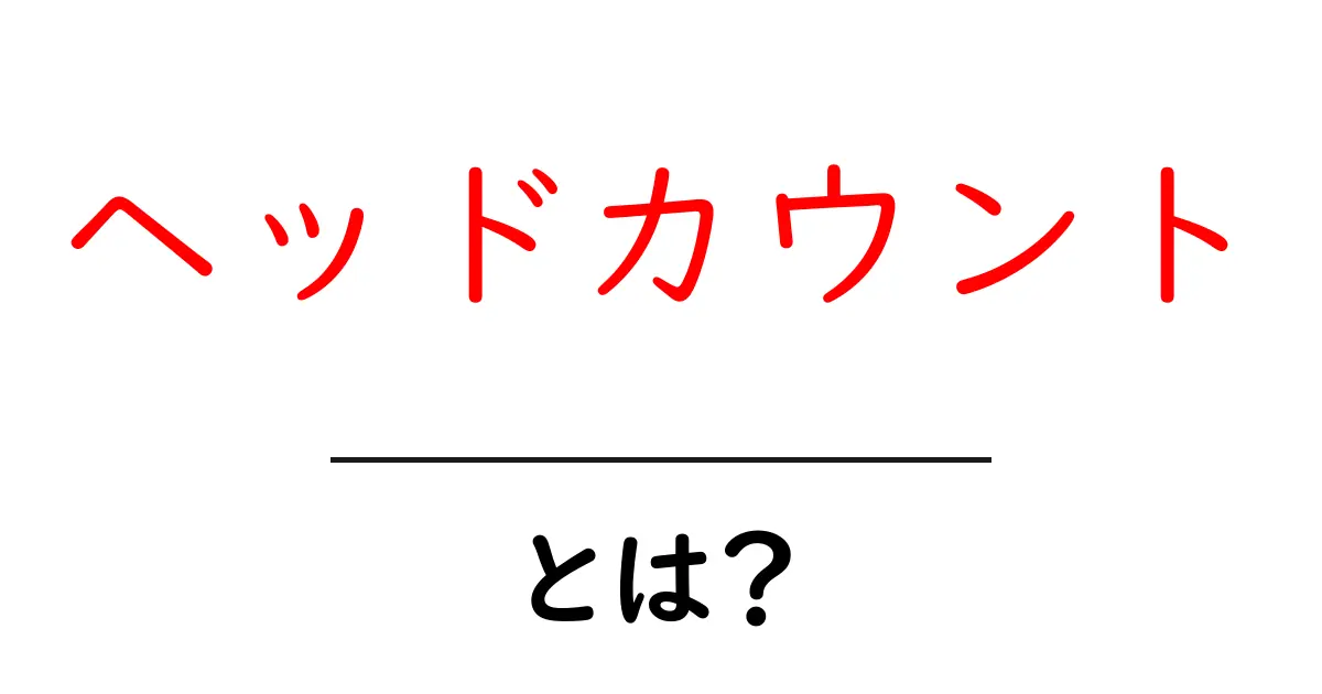 ヘッドカウントとは？初心者にもわかる基本と使い方を徹底解説共起語・同意語・対義語も併せて解説！