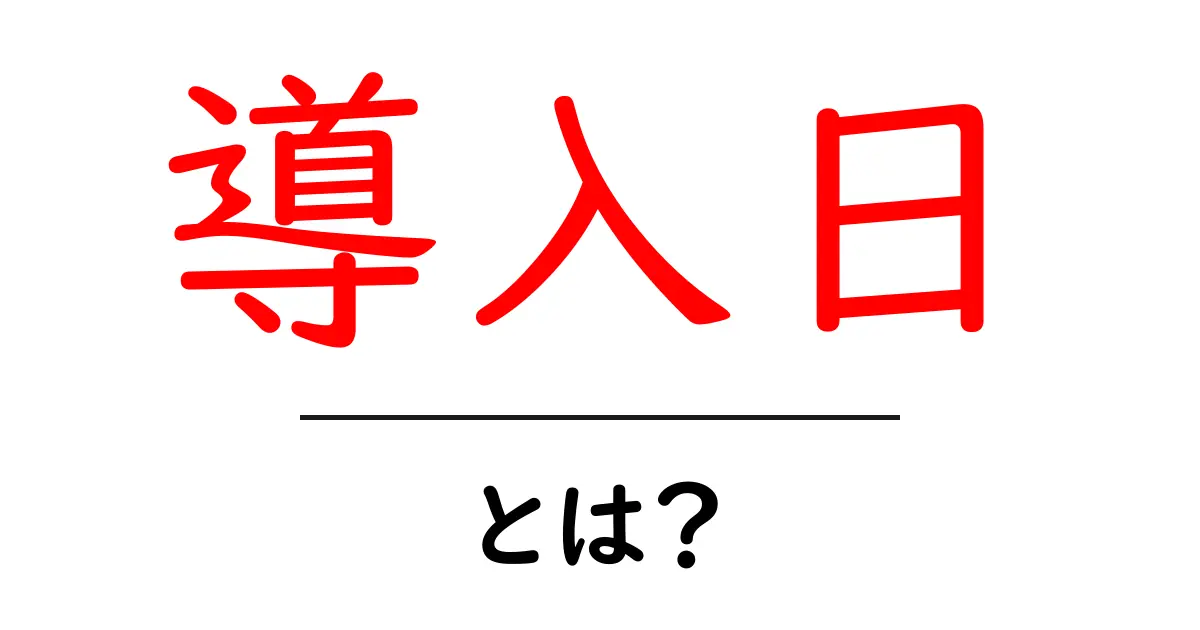 導入日・とは?を徹底解説!初心者でも分かる導入日の意味と使い方共起語・同意語・対義語も併せて解説!