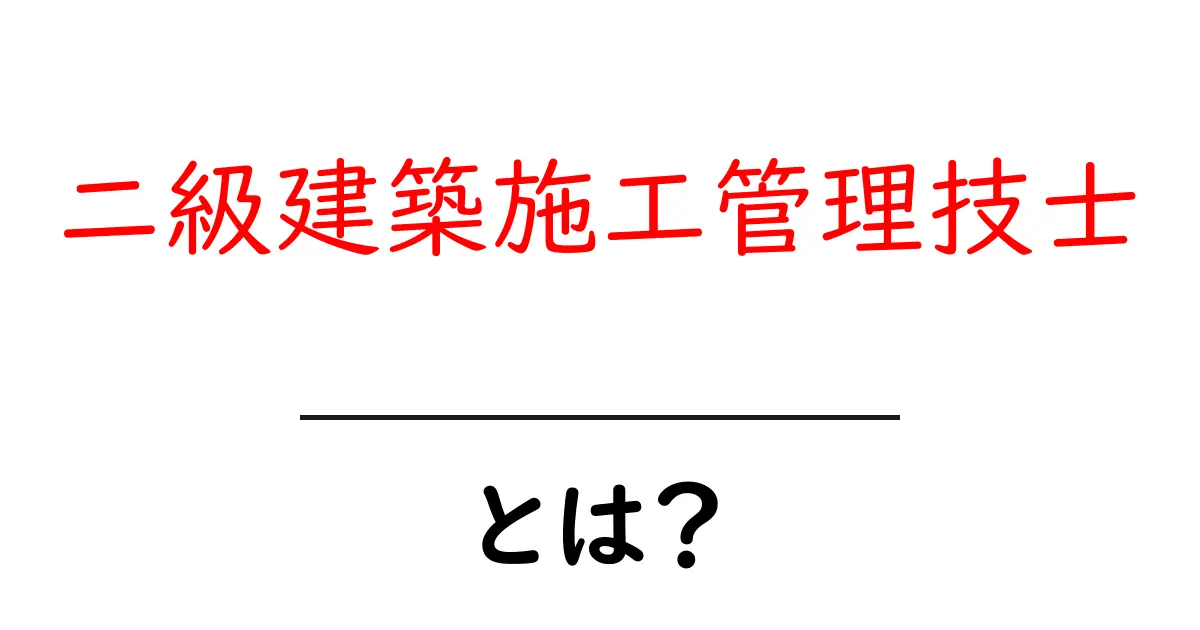 二級建築施工管理技士とは？建築現場の必須資格を解説共起語・同意語・対義語も併せて解説！