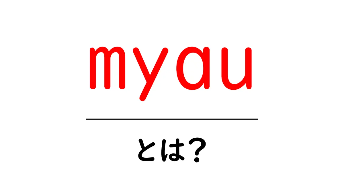 myau・とは？初心者が押さえる意味と使い方共起語・同意語・対義語も併せて解説！