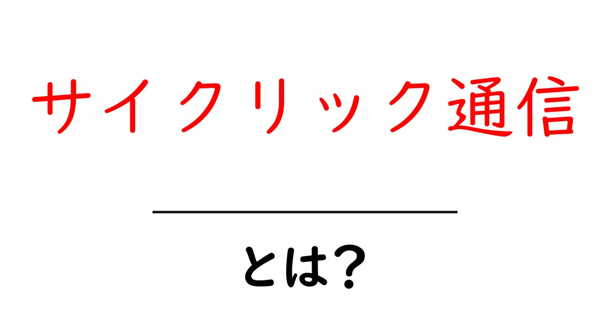サイクリック通信・とは？初心者向けの基礎解説と使い方共起語・同意語・対義語も併せて解説！