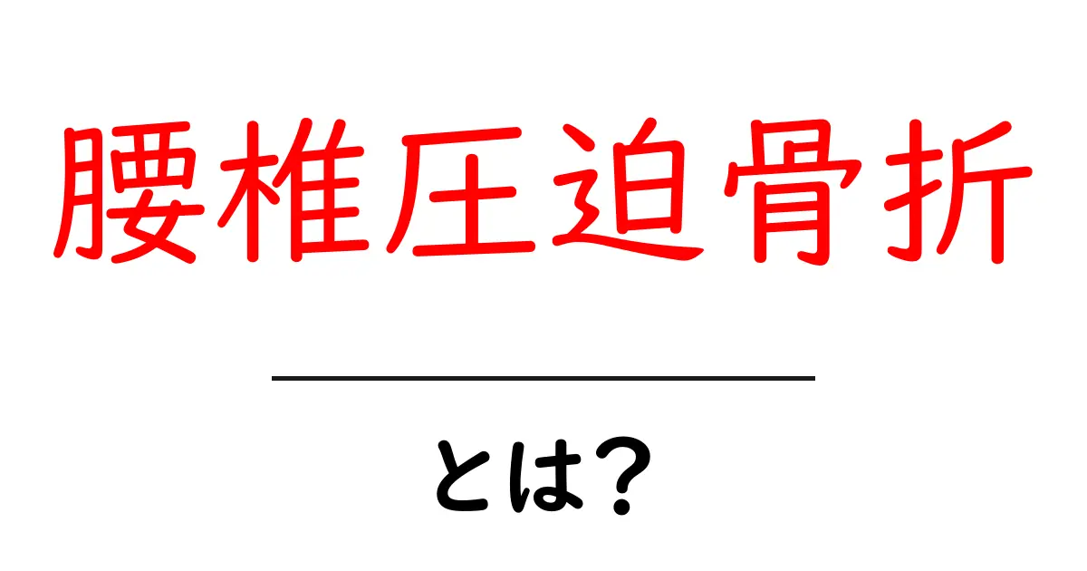 腰椎圧迫骨折・とは？初心者にもわかるやさしい解説共起語・同意語・対義語も併せて解説！