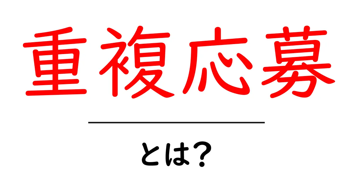 重複応募・とは？初心者でも分かる意味と実例解説共起語・同意語・対義語も併せて解説！