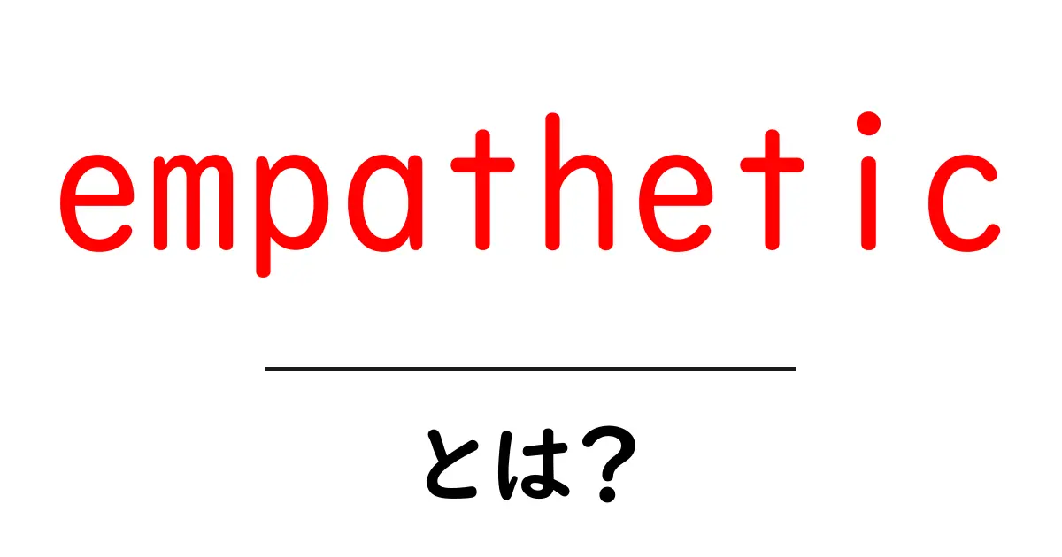 empatheticとは?初心者でも分かる使い方と例文の完全解説共起語・同意語・対義語も併せて解説!