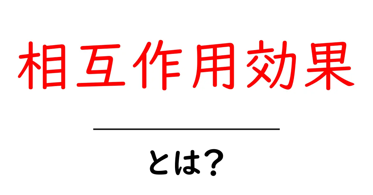 相互作用効果とは?初心者向けガイドでわかりやすく解説共起語・同意語・対義語も併せて解説!