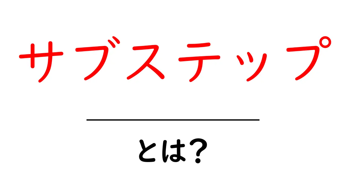 サブステップ・とは？初心者向け解説と使い方ガイド共起語・同意語・対義語も併せて解説！