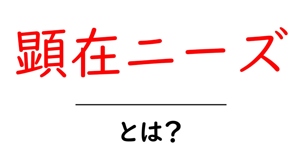 顕在ニーズとは？初心者が押さえるべき基礎知識と実践活用ガイド共起語・同意語・対義語も併せて解説！