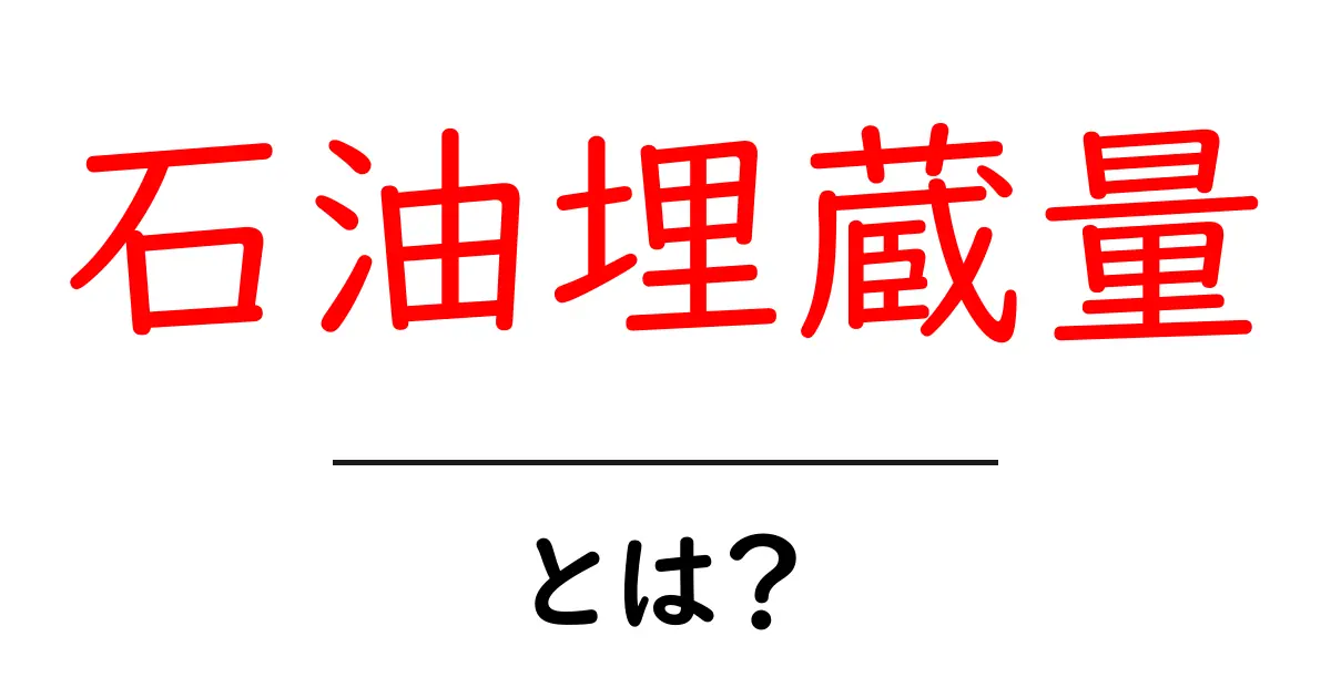 石油埋蔵量・とは？初心者にもわかる基本ガイド共起語・同意語・対義語も併せて解説！