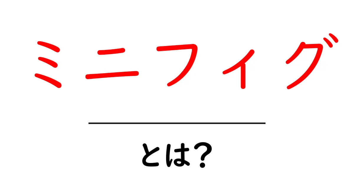 ミニフィグ・とは?初心者でもわかる基本の解説と魅力共起語・同意語・対義語も併せて解説!