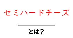 セミハードチーズ・とは？初心者にも分かる基本と美味しい楽しみ方共起語・同意語・対義語も併せて解説！