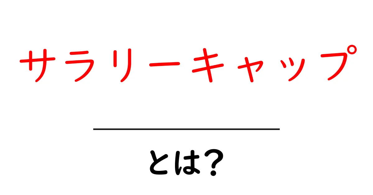 サラリーキャップ・とは？初心者でもわかる仕組みと影響を徹底解説共起語・同意語・対義語も併せて解説！