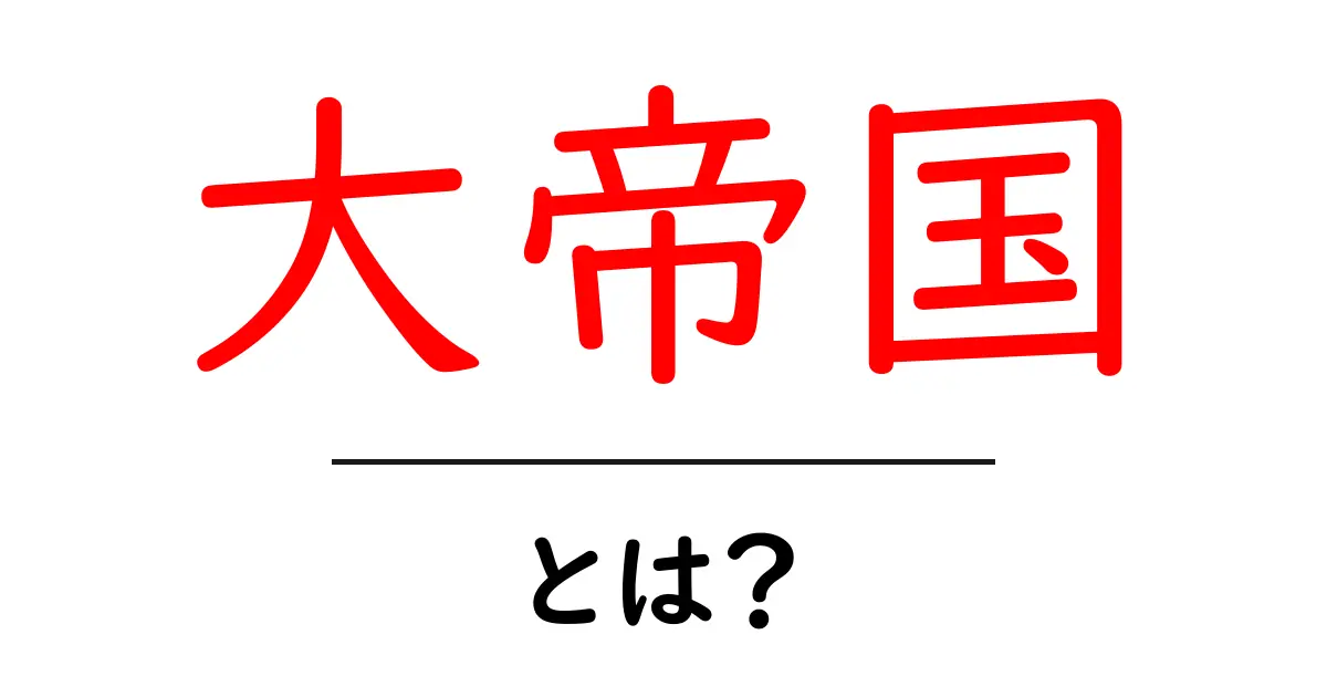 大帝国とは？初心者でもわかる基本の解説と活用のコツ共起語・同意語・対義語も併せて解説！