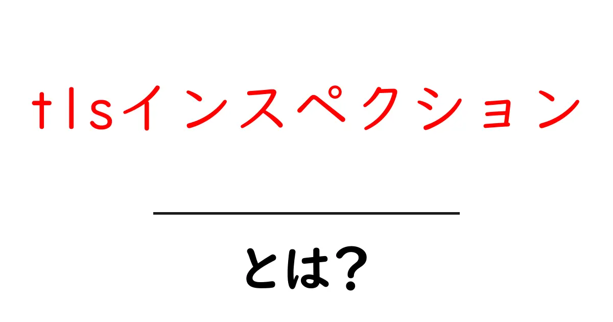 tlsインスペクションとは？初心者にもわかる基礎解説と使い方ガイド共起語・同意語・対義語も併せて解説！