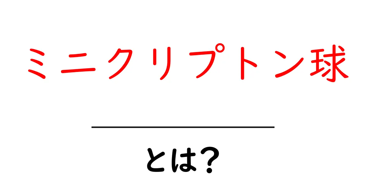 ミニクリプトン球とは？初心者でもわかる使い方と特徴ガイド共起語・同意語・対義語も併せて解説！