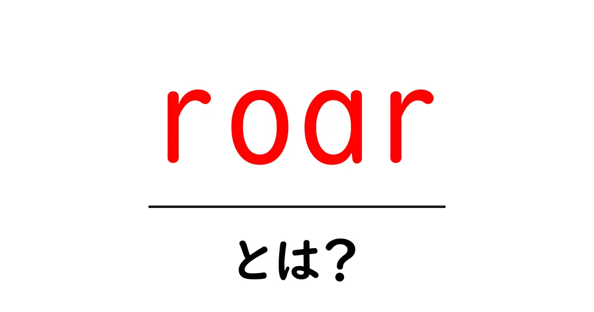roar・とは？初心者にも分かる意味と使い方ガイド共起語・同意語・対義語も併せて解説！