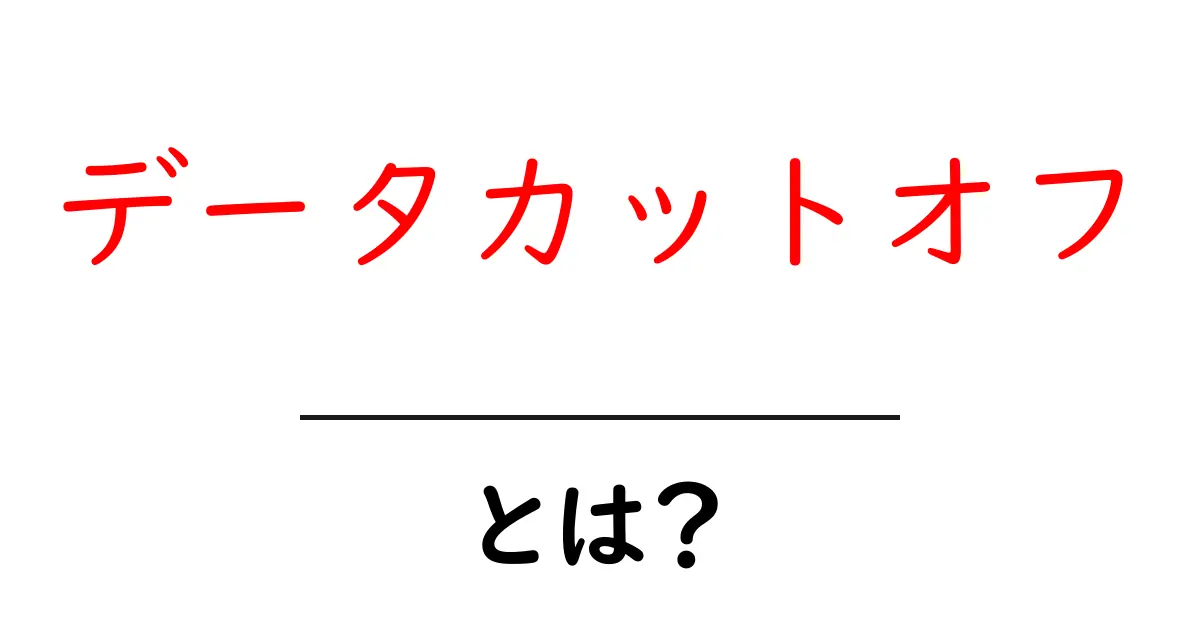 データカットオフ・とは？初心者が知っておくべき基礎と使い方共起語・同意語・対義語も併せて解説！