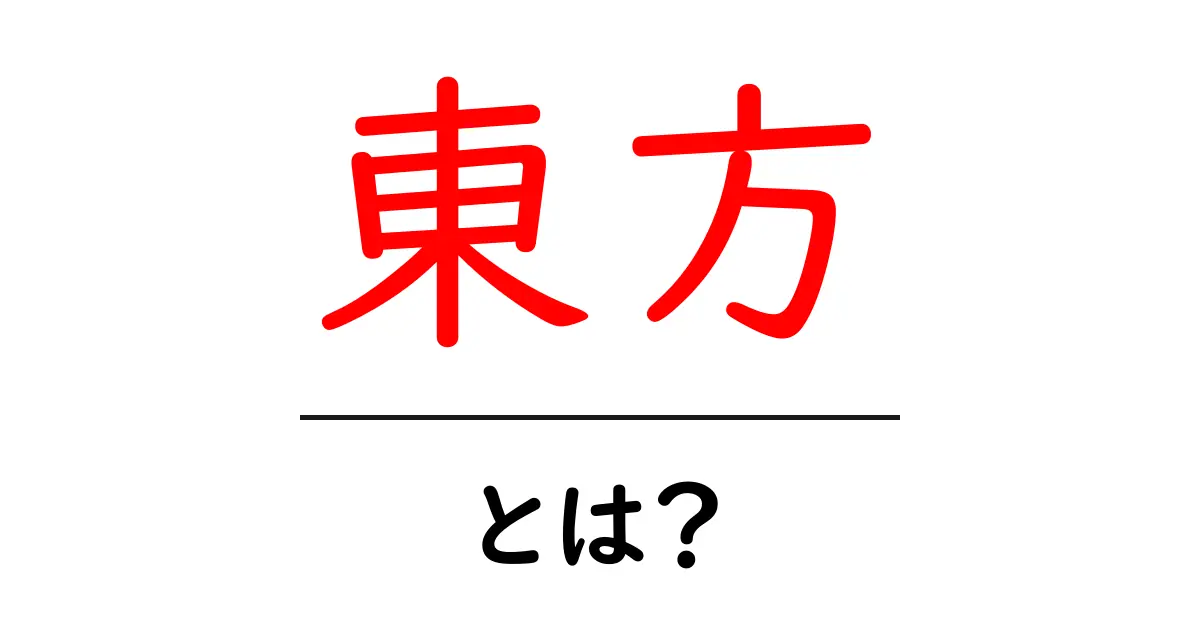 東方とは？初心者にぴったりな魅力と楽しみ方を詳しく解説共起語・同意語・対義語も併せて解説！