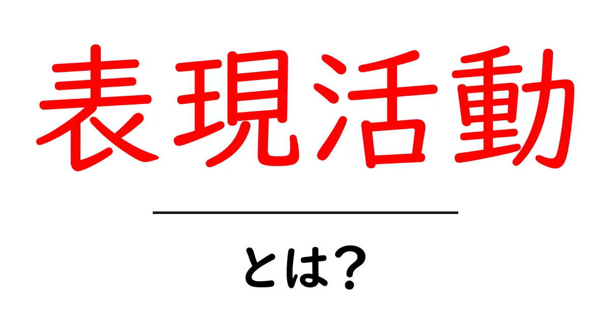 表現活動・とは？初心者にも分かる意味と始め方共起語・同意語・対義語も併せて解説！