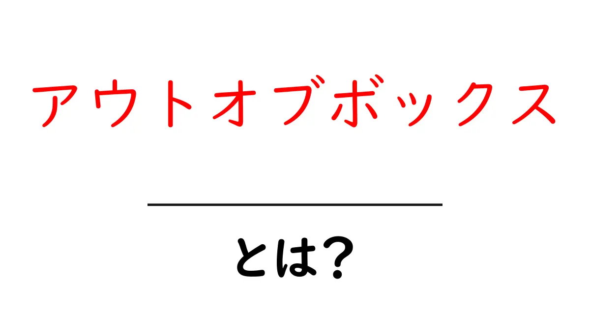 アウトオブボックスとは？初心者にも分かる基本と活用のコツ共起語・同意語・対義語も併せて解説！