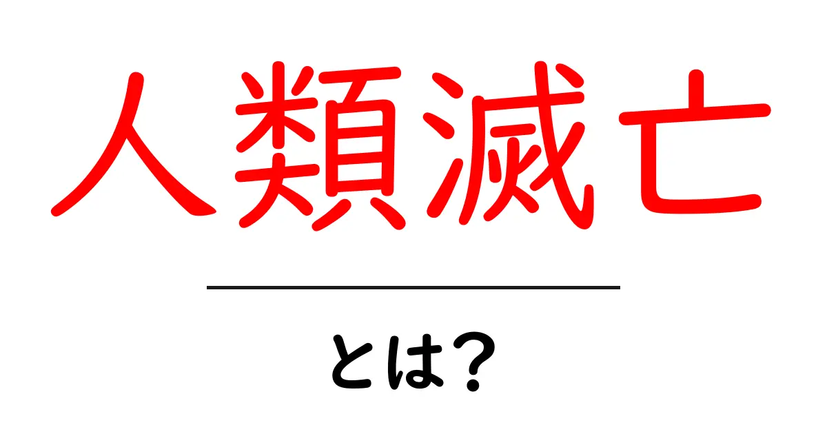 人類滅亡とは？初心者にもわかる基本と最新のリスク解説共起語・同意語・対義語も併せて解説！