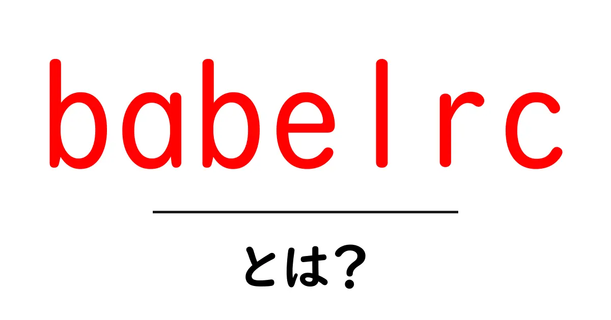 babelrcとは？初心者でも分かる使い方と意味共起語・同意語・対義語も併せて解説！