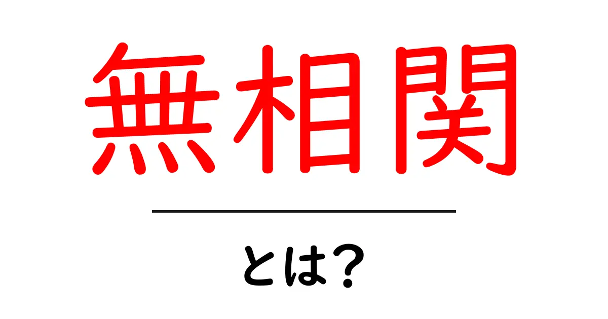 無相関・とは?初心者が知っておく基本とデータ分析での使い方共起語・同意語・対義語も併せて解説!