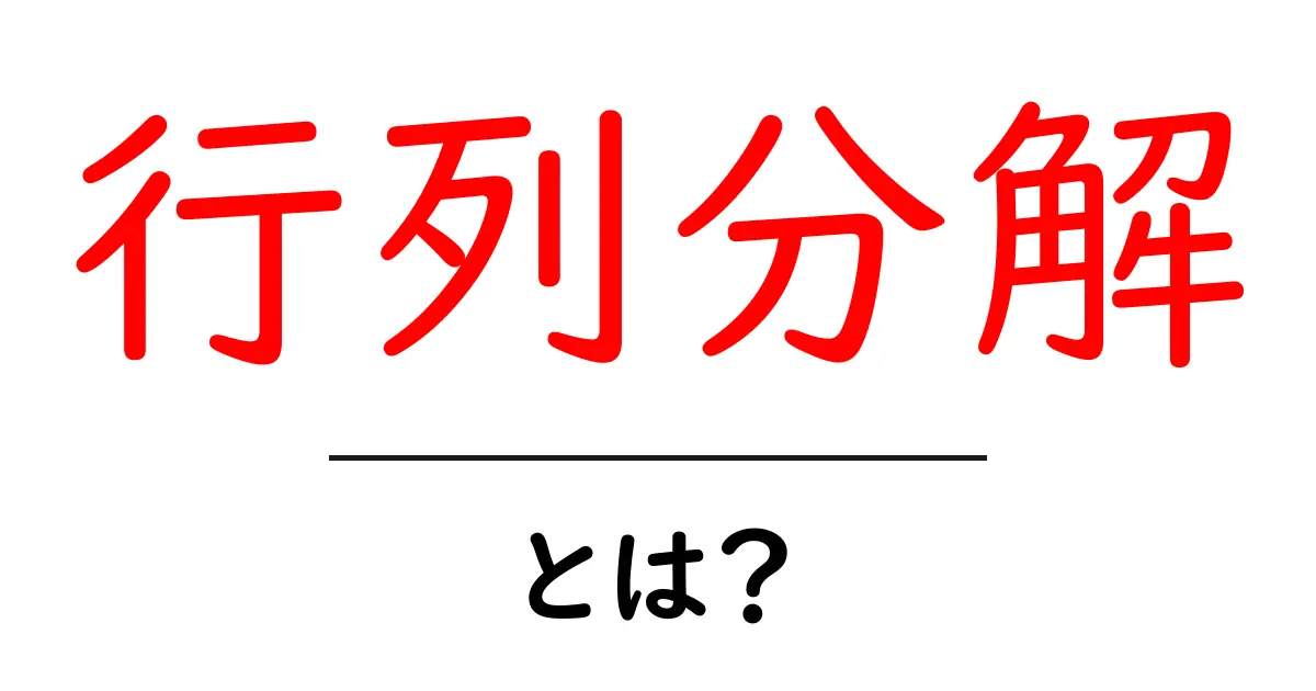行列分解とは？初心者のためのやさしい解説ガイド共起語・同意語・対義語も併せて解説！