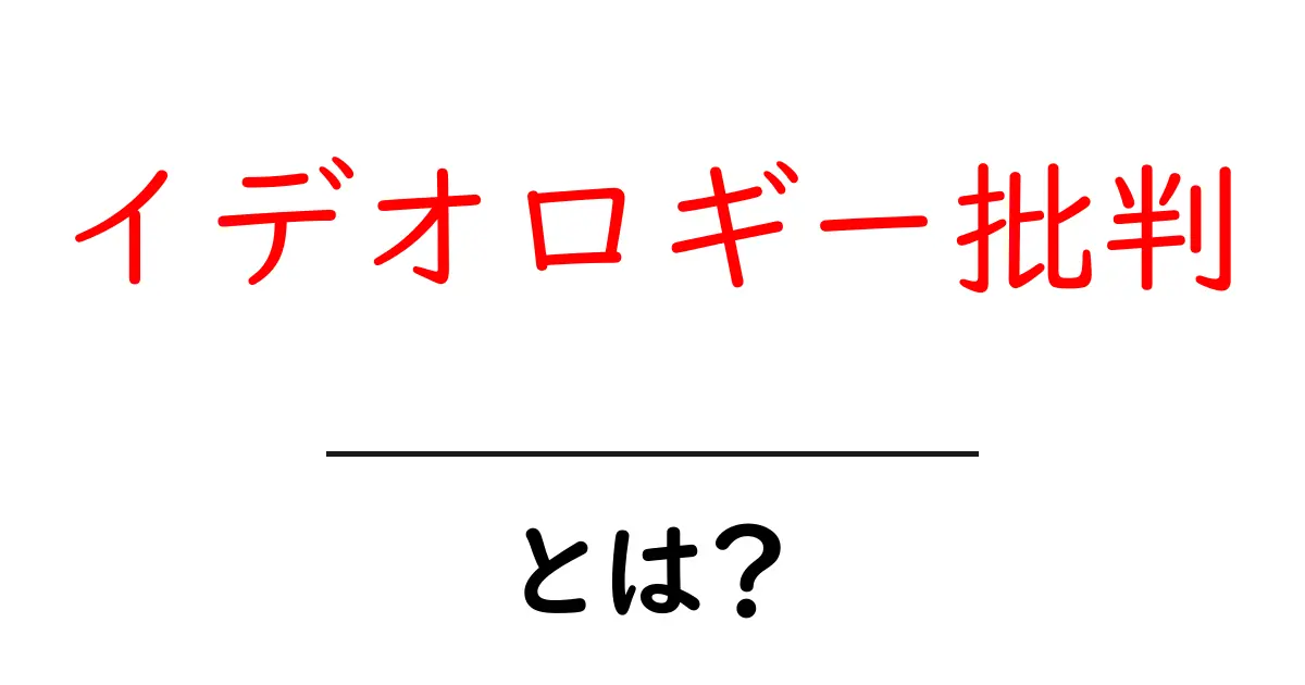 イデオロギー批判とは？初心者のための基本ガイド共起語・同意語・対義語も併せて解説！