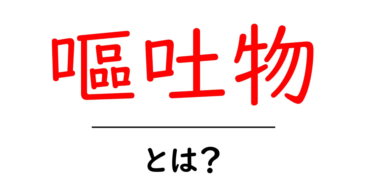 嘔吐物とは？初心者向けガイド：意味・原因・対処法をやさしく解説共起語・同意語・対義語も併せて解説！